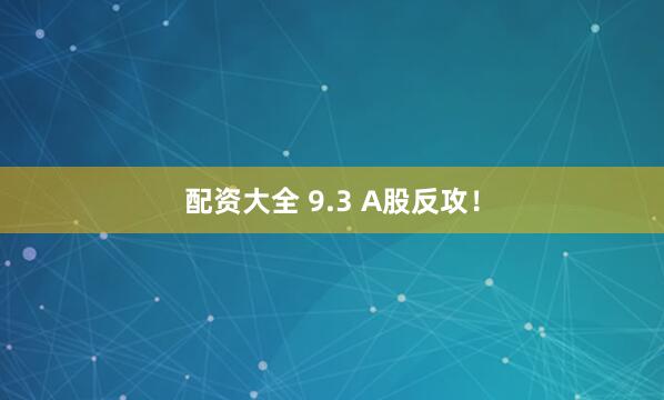 配资大全 9.3 A股反攻！