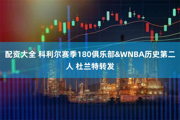 配资大全 科利尔赛季180俱乐部&WNBA历史第二人 杜兰特转发